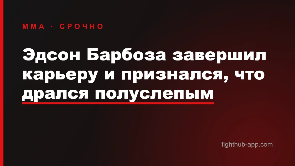 Эдсон Барбоза завершил карьеру и признался, что дрался полуслепым — FightHub