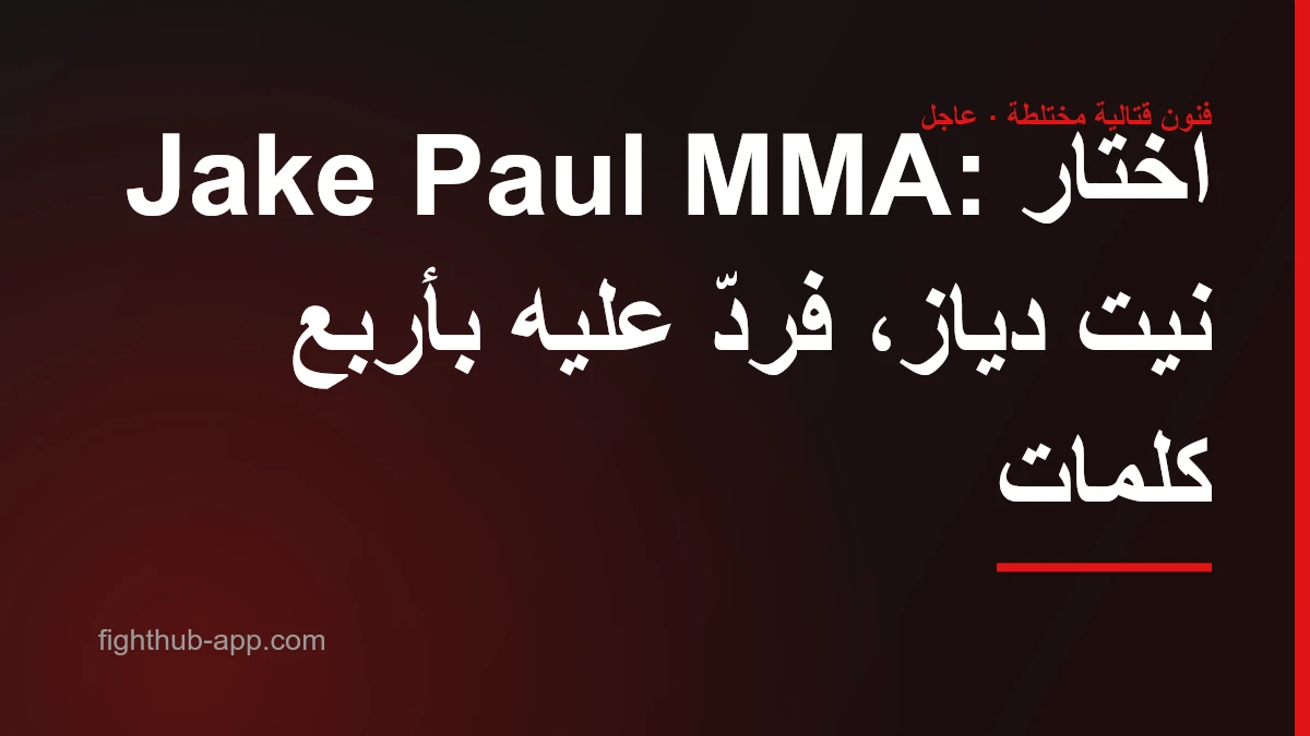 Jake Paul MMA: اختار نيت دياز، فردّ عليه بأربع كلمات — FightHub