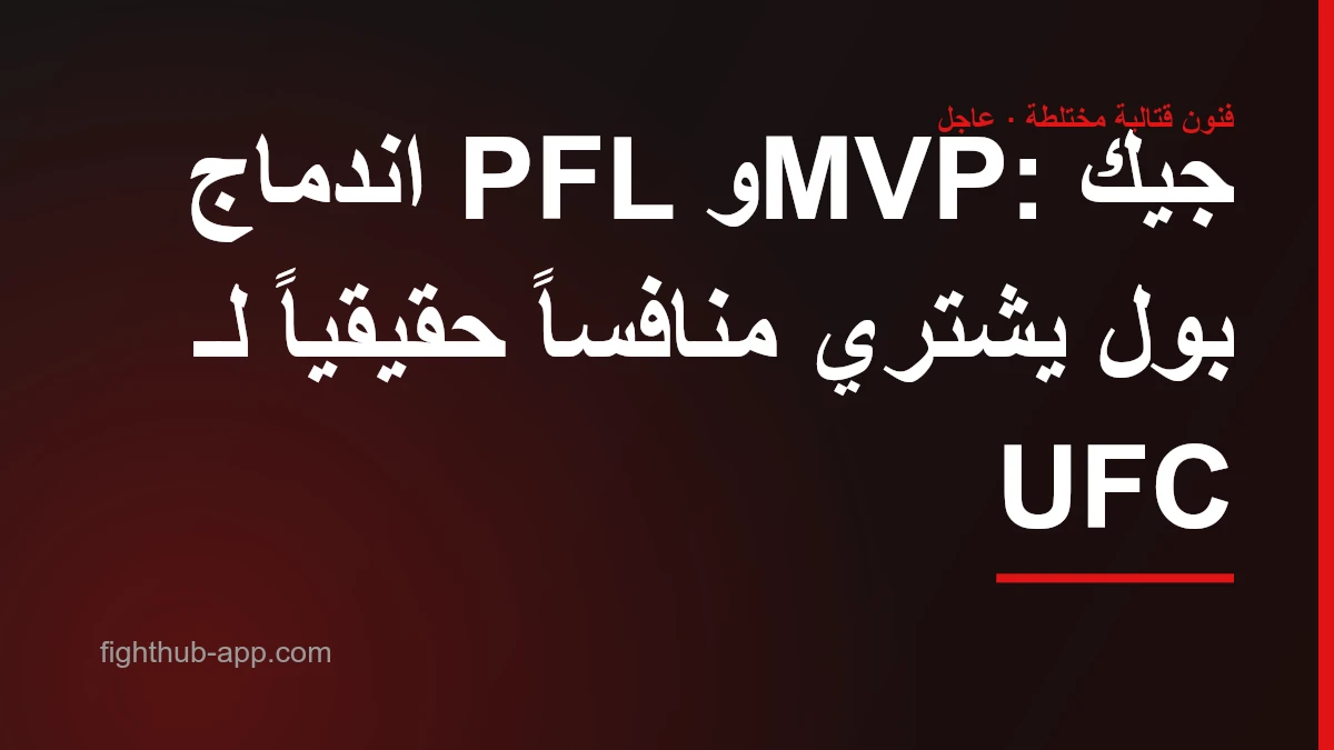 اندماج PFL وMVP: جيك بول يشتري منافساً حقيقياً لـ UFC — FightHub