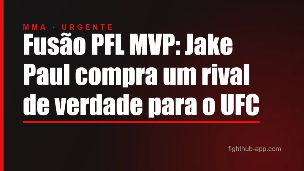 Fusão PFL MVP: Jake Paul compra um rival de verdade para o UFC — FightHub