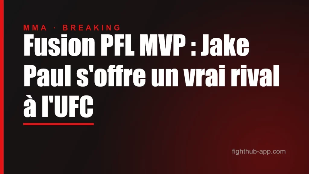 Fusion PFL MVP : Jake Paul s'offre un vrai rival à l'UFC — FightHub