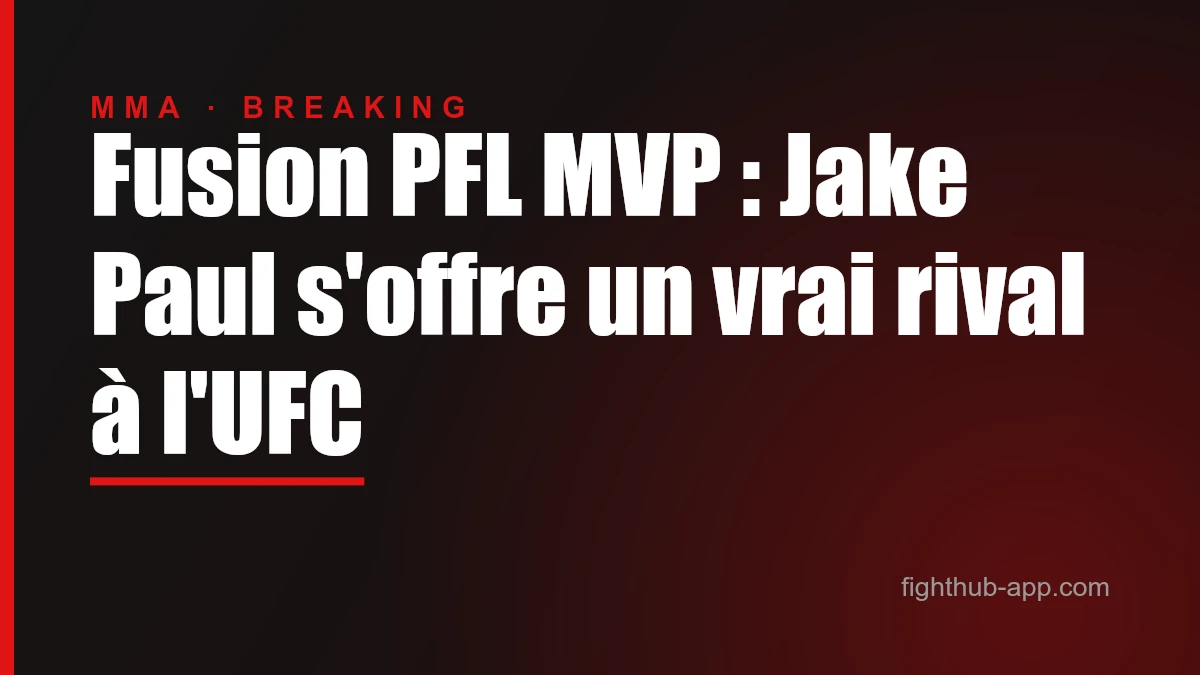 Fusion PFL MVP : Jake Paul s'offre un vrai rival à l'UFC — FightHub