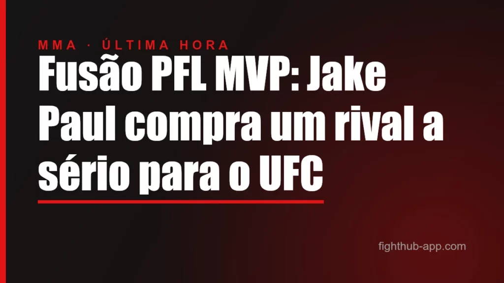 Fusão PFL MVP: Jake Paul compra um rival a sério para o UFC — FightHub
