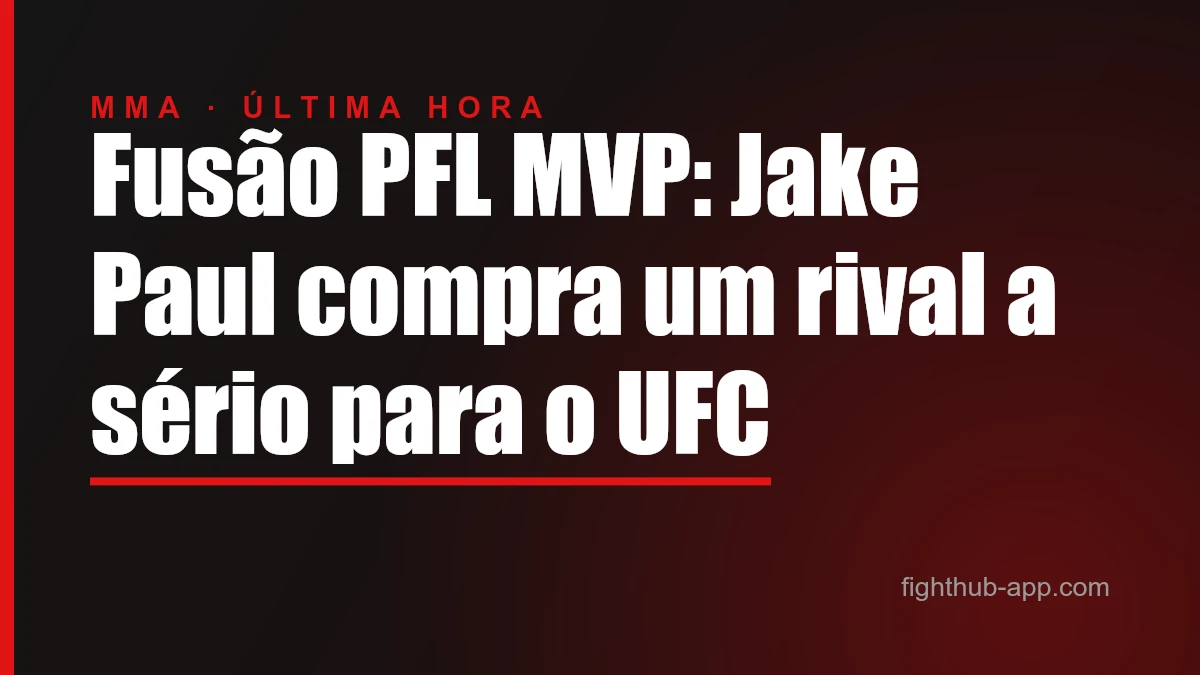 Fusão PFL MVP: Jake Paul compra um rival a sério para o UFC — FightHub