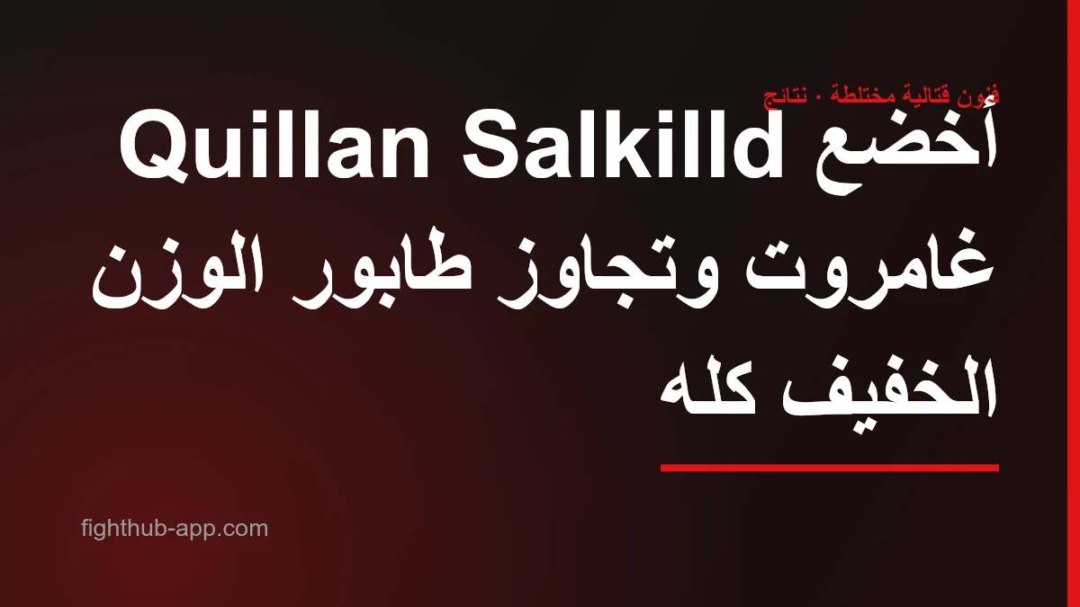 Quillan Salkilld أخضع غامروت وتجاوز طابور الوزن الخفيف كله — FightHub
