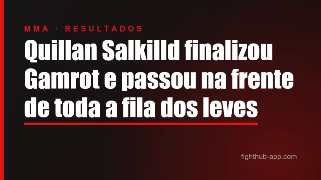 Quillan Salkilld finalizou Gamrot e passou na frente de toda a fila dos leves — FightHub