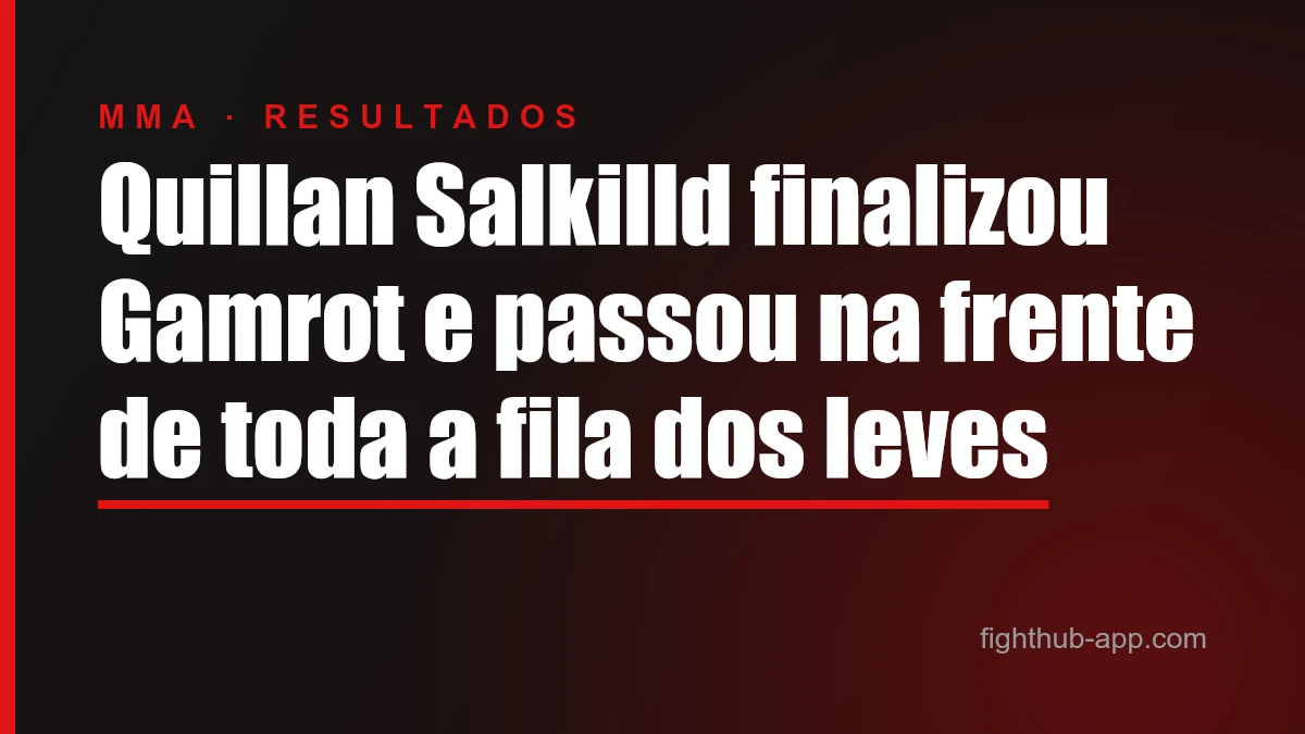 Quillan Salkilld finalizou Gamrot e passou na frente de toda a fila dos leves — FightHub