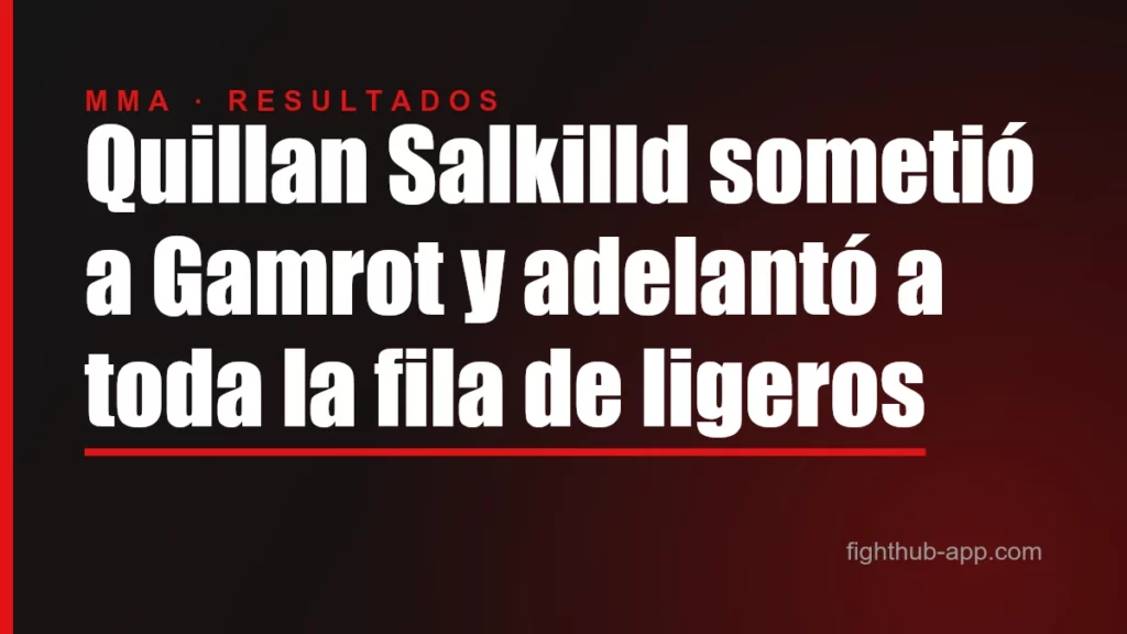 Quillan Salkilld sometió a Gamrot y adelantó a toda la fila de ligeros — FightHub