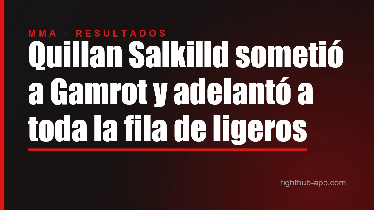 Quillan Salkilld sometió a Gamrot y adelantó a toda la fila de ligeros — FightHub
