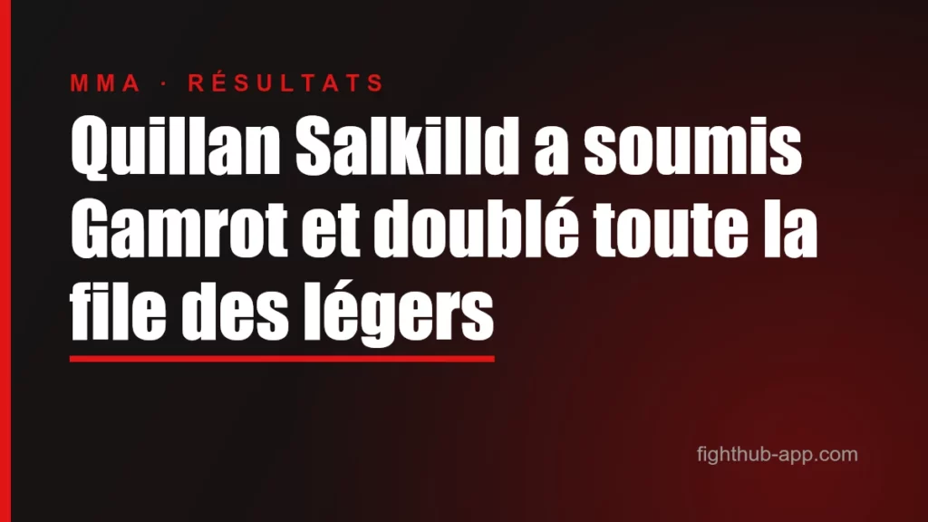 Quillan Salkilld a soumis Gamrot et doublé toute la file des légers — FightHub