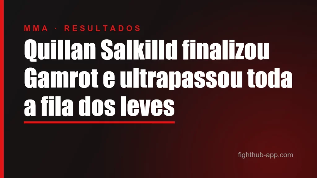 Quillan Salkilld finalizou Gamrot e ultrapassou toda a fila dos leves — FightHub