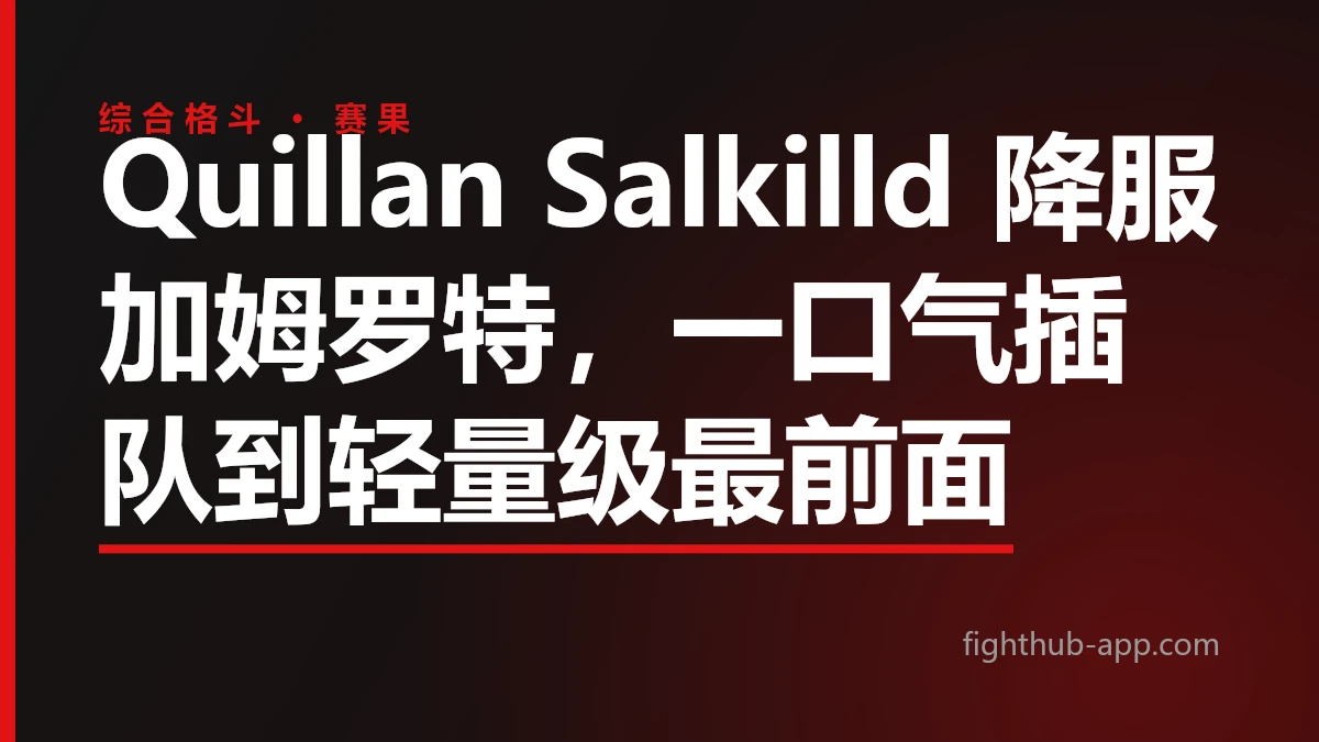 Quillan Salkilld 降服加姆罗特，一口气插队到轻量级最前面 — FightHub