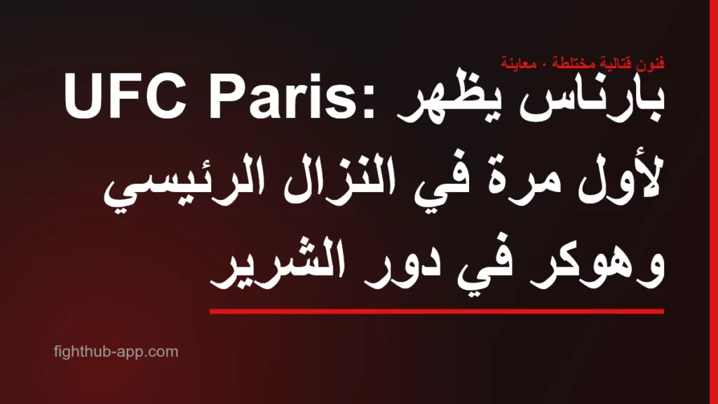UFC Paris: بارناس يظهر لأول مرة في النزال الرئيسي وهوكر في دور الشرير — FightHub