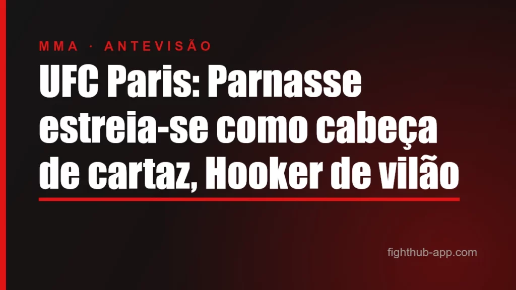 UFC Paris: Parnasse estreia-se como cabeça de cartaz, Hooker de vilão — FightHub