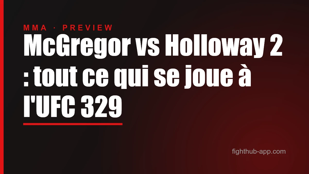 McGregor vs Holloway 2 : tout ce qui se joue à l'UFC 329 — FightHub