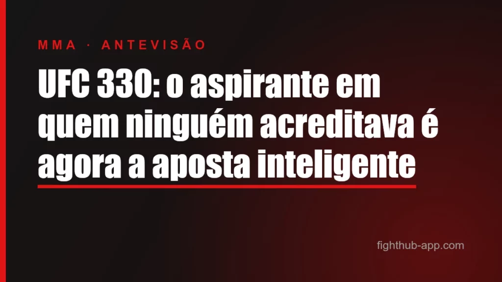 UFC 330: o aspirante em quem ninguém acreditava é agora a aposta inteligente — FightHub