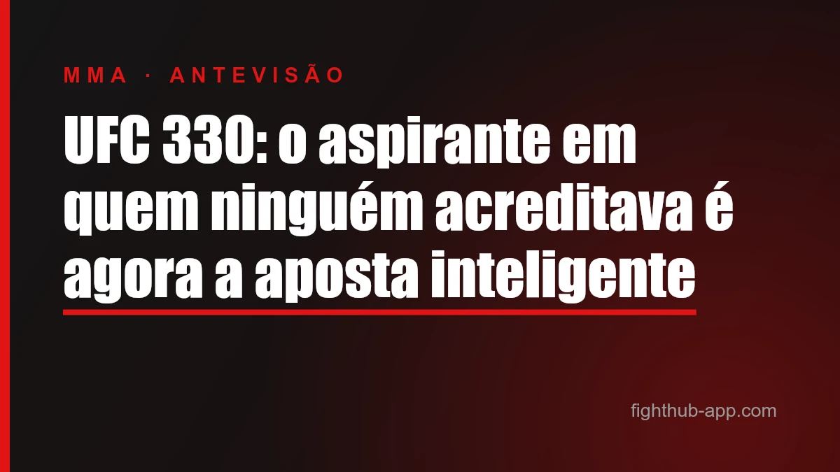 UFC 330: o aspirante em quem ninguém acreditava é agora a aposta inteligente — FightHub